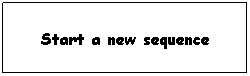 Text Box: Start a new sequence

